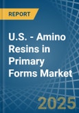 U.S. - Amino Resins in Primary Forms (Excluding Urea and Thiourea Resins, Melamine Resins) - Market Analysis, Forecast, Size, Trends and insights. Update: COVID-19 Impact- Product Image