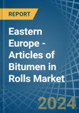 Eastern Europe - Articles of Bitumen in Rolls - Market Analysis, Forecast, Size, Trends and insights. Update: COVID-19 Impact- Product Image