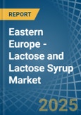 Eastern Europe - Lactose and Lactose Syrup - Market Analysis, Forecast, Size, Trends and Insights. Update: COVID-19 Impact- Product Image