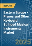 Eastern Europe - Pianos and Other Keyboard Stringed Musical Instruments - Market Analysis, Forecast, Size, Trends and Insights. Update: COVID-19 Impact- Product Image