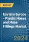 Eastern Europe - Plastic Hoses and Hose Fittings - Market Analysis, Forecast, Size, Trends and Insights. Update: COVID-19 Impact - Product Thumbnail Image