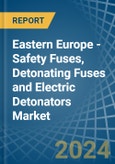 Eastern Europe - Safety Fuses, Detonating Fuses and Electric Detonators - Market Analysis, Forecast, Size, Trends and Insights. Update: COVID-19 Impact- Product Image
