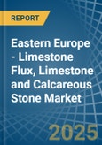 Eastern Europe - Limestone Flux, Limestone and Calcareous Stone - Market Analysis, Forecast, Size, Trends and Insights. Update: COVID-19 Impact- Product Image