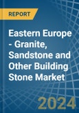 Eastern Europe - Granite, Sandstone and Other Building Stone - Market Analysis, Forecast, Size, Trends and Insights. Update: COVID-19 Impact- Product Image