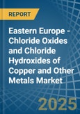 Eastern Europe - Chloride Oxides and Chloride Hydroxides of Copper and Other Metals - Market Analysis, Forecast, Size, Trends and Insights. Update: COVID-19 Impact- Product Image