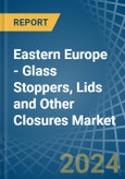 Eastern Europe - Glass Stoppers, Lids and Other Closures - Market Analysis, Forecast, Size, Trends and Insights. Update: COVID-19 Impact- Product Image