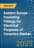 Eastern Europe - Insulating Fittings for Electrical Purposes of Ceramics - Market Analysis, forecast, Size, Trends and Insights. Update: COVID-19 Impact- Product Image