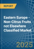 Eastern Europe - Non-Citrus Fruits not Elsewhere Classified - Market Analysis, Forecast, Size, Trends and Insights. Update: COVID-19 Impact- Product Image