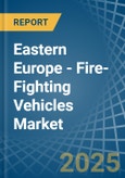 Eastern Europe - Fire-Fighting Vehicles - Market Analysis, Forecast, Size, Trends and Insights. Update: COVID-19 Impact- Product Image