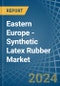 Eastern Europe - Synthetic Latex Rubber - Market Analysis, Forecast, Size, Trends and Insights. Update: COVID-19 Impact - Product Thumbnail Image