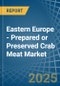 Eastern Europe - Prepared or Preserved Crab Meat - Market Analysis, Forecast, Size, Trends and Insights. Update: COVID-19 Impact - Product Thumbnail Image