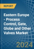Eastern Europe - Process Control, Gate, Globe and Other Valves - Market Analysis, Forecast, Size, Trends and Insights. Update: COVID-19 Impact- Product Image