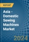 Asia - Domestic Sewing Machines - Market Analysis, Forecast, Size, Trends and Insights. Update: COVID-19 Impact - Product Thumbnail Image