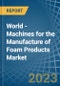 World - Machines for the Manufacture of Foam Products - Market Analysis, forecast, Size, Trends and Insights. Update: COVID-19 Impact - Product Image