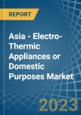 Asia - Electro-Thermic Appliances or Domestic Purposes - Market Analysis, Forecast, Size, Trends and Insights. Update: COVID-19 Impact- Product Image
