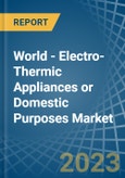 World - Electro-Thermic Appliances or Domestic Purposes - Market Analysis, Forecast, Size, Trends and Insights. Update: COVID-19 Impact- Product Image
