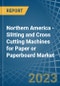 Northern America - Slitting and Cross Cutting Machines for Paper or Paperboard - Market Analysis, forecast, Size, Trends and Insights. Update: COVID-19 Impact - Product Image