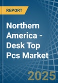 Northern America - Desk Top Pcs - Market Analysis, Forecast, Size, Trends and Insights. Update: COVID-19 Impact- Product Image