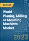 World - Planing, Milling or Moulding Machines - Market Analysis, Forecast, Size, Trends and Insights. Update: COVID-19 Impact - Product Image