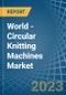 World - Circular Knitting Machines - Market Analysis, Forecast, Size, Trends and Insights. Update: COVID-19 Impact - Product Image