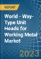 World - Way-Type Unit Heads for Working Metal - Market Analysis, forecast, Size, Trends and Insights. Update: COVID-19 Impact - Product Image