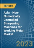 Asia - Non-Numerically Controlled Sharpening Machines for Working Metal - Market Analysis, forecast, Size, Trends and Insights. Update: COVID-19 Impact- Product Image