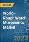 World - Rough Watch Movements - Market Analysis, Forecast, Size, Trends and Insights. Update: COVID-19 Impact - Product Thumbnail Image