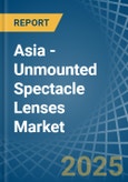 Asia - Unmounted Spectacle Lenses - Market Analysis, Forecast, Size, Trends and Insights. Update: COVID-19 Impact- Product Image