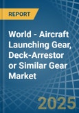 World - Aircraft Launching Gear, Deck-Arrestor or Similar Gear - Market Analysis, Forecast, Size, Trends and Insights. Update: COVID-19 Impact- Product Image