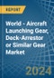 World - Aircraft Launching Gear, Deck-Arrestor or Similar Gear - Market Analysis, Forecast, Size, Trends and Insights. Update: COVID-19 Impact - Product Image
