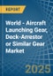 World - Aircraft Launching Gear, Deck-Arrestor or Similar Gear - Market Analysis, Forecast, Size, Trends and Insights. Update: COVID-19 Impact - Product Image