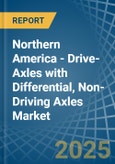 Northern America - Drive-Axles with Differential, Non-Driving Axles - Market Analysis, Forecast, Size, Trends and Insights. Update: COVID-19 Impact- Product Image