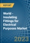 World - Insulating Fittings for Electrical Purposes - Market Analysis, forecast, Size, Trends and Insights. Update: COVID-19 Impact - Product Image
