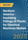 Northern America - Insulating Fittings of Plastic for Electrical Machines - Market Analysis, forecast, Size, Trends and Insights. Update: COVID-19 Impact- Product Image