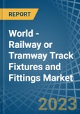 World - Railway or Tramway Track Fixtures and Fittings - Market Analysis, Forecast, Size, Trends and Insights. Update: COVID-19 Impact- Product Image