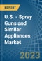 U.S. - Spray Guns and Similar Appliances - Market Analysis, Forecast, Size, Trends and Insights. Update: COVID-19 Impact - Product Thumbnail Image