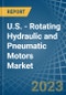 U.S. - Rotating Hydraulic and Pneumatic Motors - Market Analysis, Forecast, Size, Trends and Insights. Update: COVID-19 Impact - Product Image