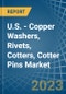 U.S. - Copper Washers, Rivets, Cotters, Cotter Pins - Market Analysis, Forecast, Size, Trends and Insights. Update: COVID-19 Impact - Product Thumbnail Image