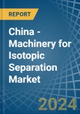 China - Machinery for Isotopic Separation - Market Analysis, forecast, Size, Trends and Insights. Update: COVID-19 Impact- Product Image