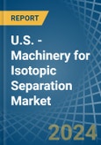 U.S. - Machinery for Isotopic Separation - Market Analysis, forecast, Size, Trends and Insights. Update: COVID-19 Impact- Product Image