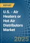 U.S. - Air Heaters or Hot Air Distributors - Market Analysis, Forecast, Size, Trends and Insights. Update: COVID-19 Impact - Product Thumbnail Image