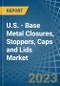 U.S. - Base Metal Closures, Stoppers, Caps and Lids - Market Analysis, Forecast, Size, Trends and Insights. Update: COVID-19 Impact - Product Thumbnail Image