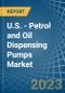 U.S. - Petrol and Oil Dispensing Pumps - Market Analysis, Forecast, Size, Trends and Insights. Update: COVID-19 Impact - Product Image