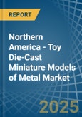 Northern America - Toy Die-Cast Miniature Models of Metal - Market Analysis, Forecast, Size, Trends and Insights. Update: COVID-19 Impact- Product Image