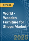 World - Wooden Furniture for Shops - Market Analysis, forecast, Size, Trends and Insights. Update: COVID-19 Impact- Product Image