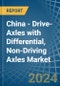 China - Drive-Axles with Differential, Non-Driving Axles - Market Analysis, Forecast, Size, Trends and Insights. Update: COVID-19 Impact - Product Image
