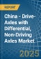 China - Drive-Axles with Differential, Non-Driving Axles - Market Analysis, Forecast, Size, Trends and Insights. Update: COVID-19 Impact - Product Thumbnail Image