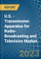 U.S. - Transmission Apparatus for Radio-Broadcasting and Television (With Reception Apparatus) - Market Analysis, forecast, Size, Trends and Insights. Update: COVID-19 Impact - Product Image