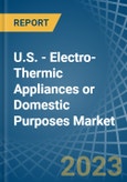 U.S. - Electro-Thermic Appliances or Domestic Purposes - Market Analysis, Forecast, Size, Trends and Insights. Update: COVID-19 Impact- Product Image