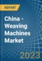 China - Weaving Machines - Market Analysis, Forecast, Size, Trends and Insights. Update: COVID-19 Impact - Product Thumbnail Image